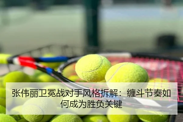 张伟丽卫冕战对手风格拆解：缠斗节奏如何成为胜负关键